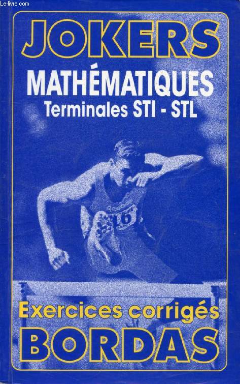 JOKERS BORDAS, MATHEMATIQUES, TERMINALES STI, STL, EXERCICES CORRIGES