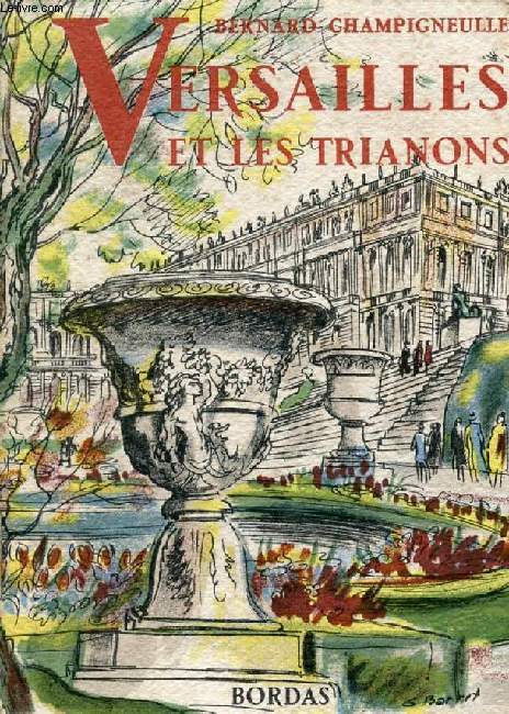 VERSAILLES, LE CHATEAU, LES JARDINS, LES TRIANONS