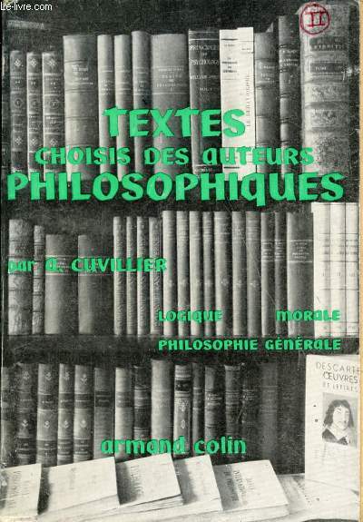 TEXTES CHOISIS DES AUTEURS PHILOSOPHIQUES, TOME II, LOGIQUE ET PHILOSOPHIE DES SCIENCES, MORALE, PHILOSOPHIE GENERALE