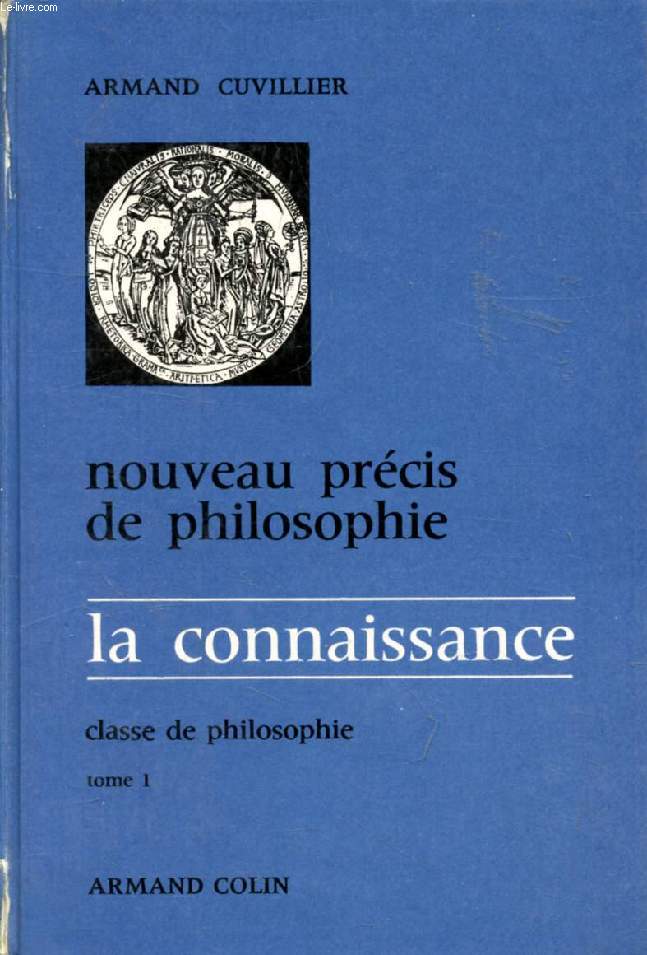 NOUVEAU PRECIS DE PHILOSOPHIE, CLASSE DE PHILOSOPHIE, TOME I, LA CONNAISSANCE