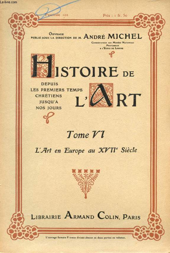 HISTOIRE DE L'ART, DEPUIS LES PREMIERS TEMPS CHRETIENS JUSQU'A NOS JOURS, TOME VI, FASC. 102, L'ART EN EUROPE AU XVIIe SIECLE