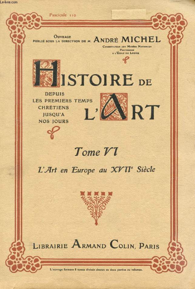 HISTOIRE DE L'ART, DEPUIS LES PREMIERS TEMPS CHRETIENS JUSQU'A NOS JOURS, TOME VI, FASC. 110, L'ART EN EUROPE AU XVIIe SIECLE