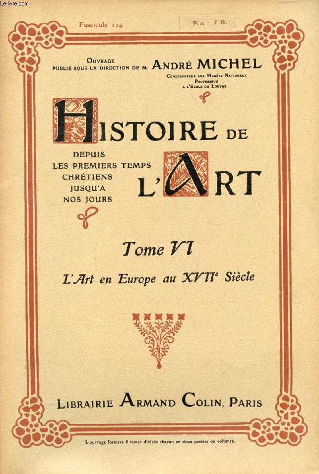HISTOIRE DE L'ART, DEPUIS LES PREMIERS TEMPS CHRETIENS JUSQU'A NOS JOURS, TOME VI, FASC. 114, L'ART EN EUROPE AU XVIIe SIECLE
