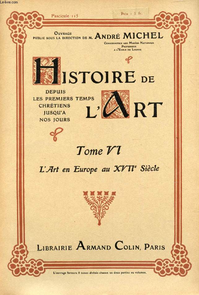 HISTOIRE DE L'ART, DEPUIS LES PREMIERS TEMPS CHRETIENS JUSQU'A NOS JOURS, TOME VI, FASC. 115, L'ART EN EUROPE AU XVIIe SIECLE