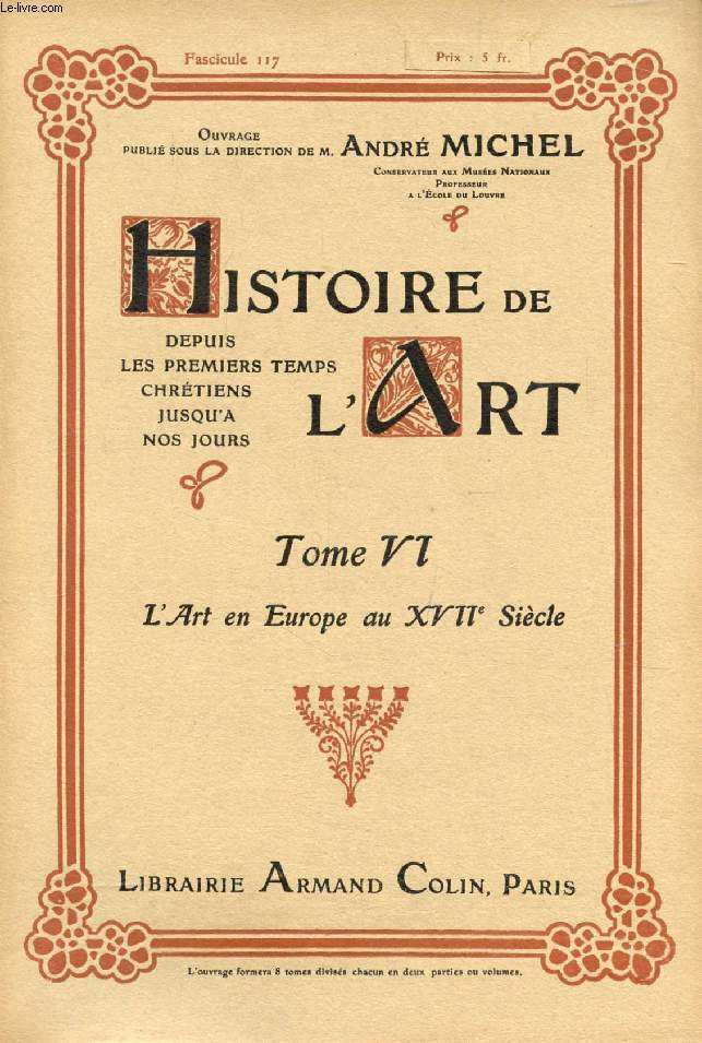 HISTOIRE DE L'ART, DEPUIS LES PREMIERS TEMPS CHRETIENS JUSQU'A NOS JOURS, TOME VI, FASC. 117, L'ART EN EUROPE AU XVIIe SIECLE
