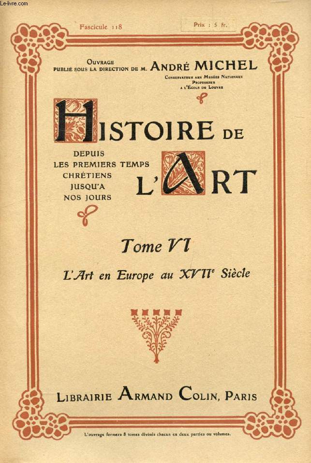 HISTOIRE DE L'ART, DEPUIS LES PREMIERS TEMPS CHRETIENS JUSQU'A NOS JOURS, TOME VI, FASC. 118, L'ART EN EUROPE AU XVIIe SIECLE
