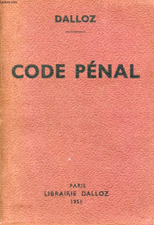 CODE PENAL, Annot d'aprs la Doctrine et la Jurisprudence, Avec Renvois aux Publications DALLOZ