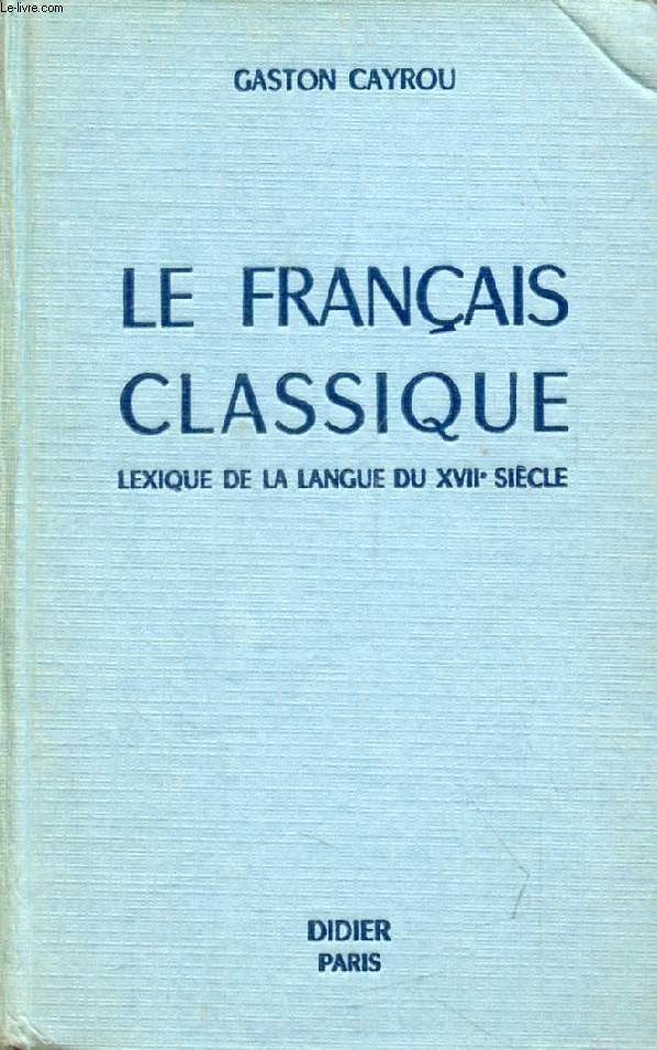 LE FRANCAIS CLASSIQUE, LEXIQUE DE LA LANGUE DU DIX-SEPTIEME SIECLE