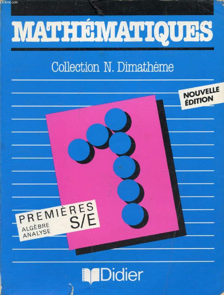 MATHEMATIQUES, CLASSES 1re S, E, ALGEBRE, ANALYSE (DIMATHEME)