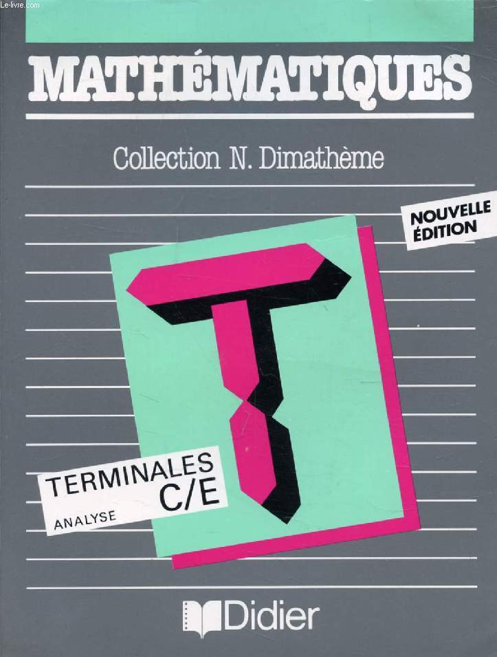 MATHEMATIQUES, CLASSES DE TERMINALES C, E, ALGEBRE ET GEOMETRIE (DIMATHEME)