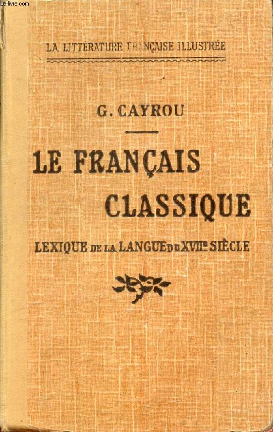 LE FRANCAIS CLASSIQUE, LEXIQUE DE LA LANGUE DU DIX-SEPTIEME SIECLE