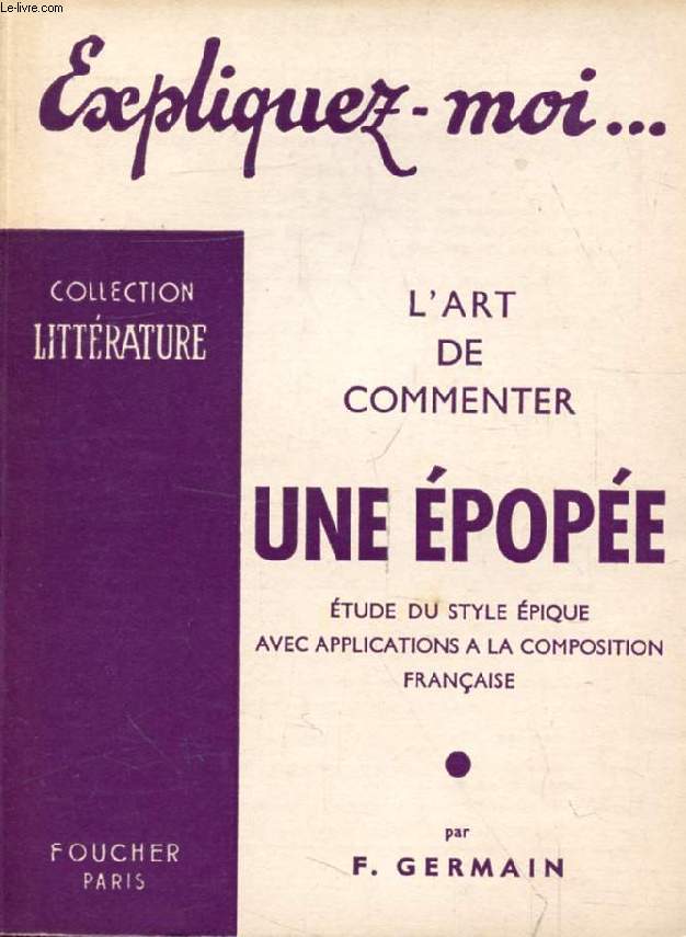 L'ART DE COMMENTER UNE EPOPEE, ETUDE DU STYLE EPIQUE AVEC APPLICATIONS A LA COMPOSITION FRANCAISE (Expliquez-moi..., Collection Littrature)