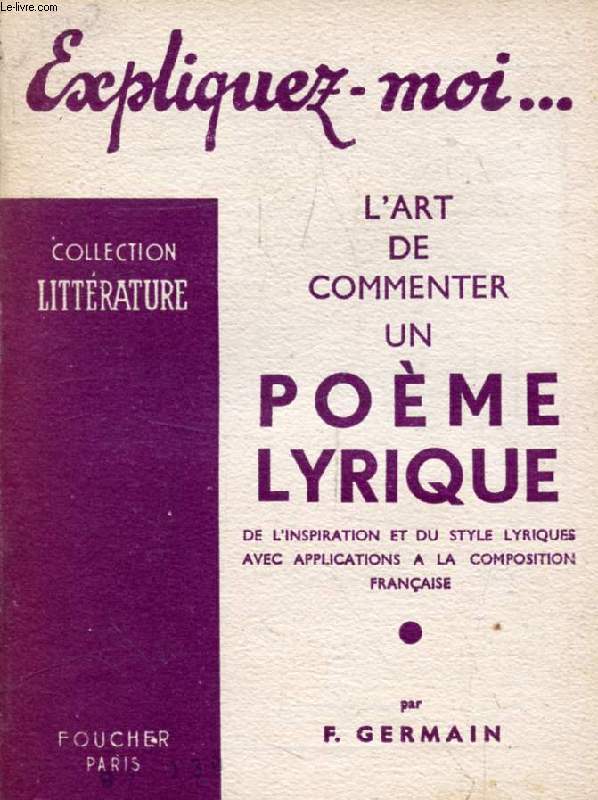 L'ART DE COMMENTER UN POEME LYRIQUE, DE L'INSPIRATION ET DU STYLE LYRIQUES AVEC APPLICATIONS A LA COMPOSITION FRANCAISE (Expliquez-moi..., Collection Littrature)