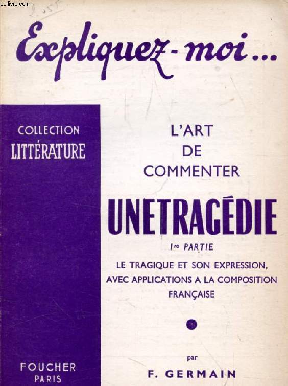 L'ART DE COMMENTER UNE TRAGEDIE, 1re PARTIE, LE TYRAGIQUE ET SON EXPRESSION AVEC APPLICATIONS A LA COMPOSITION FRANCAISE (Expliquez-moi..., Collection Littrature)