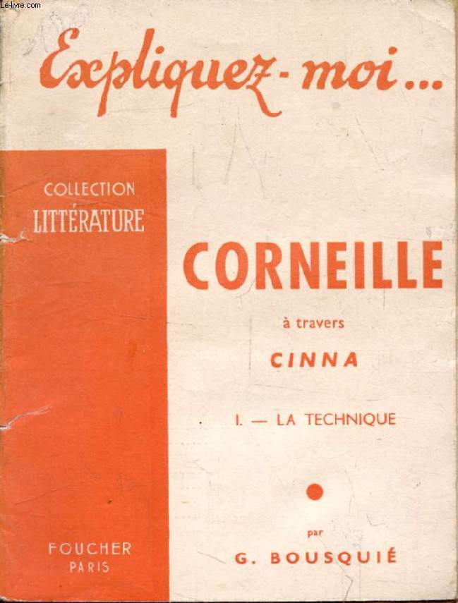 CORNEILLE A TRAVERS CINNA, TOME I, LA TECHNIQUE (Expliquez-moi..., Collection Littrature)