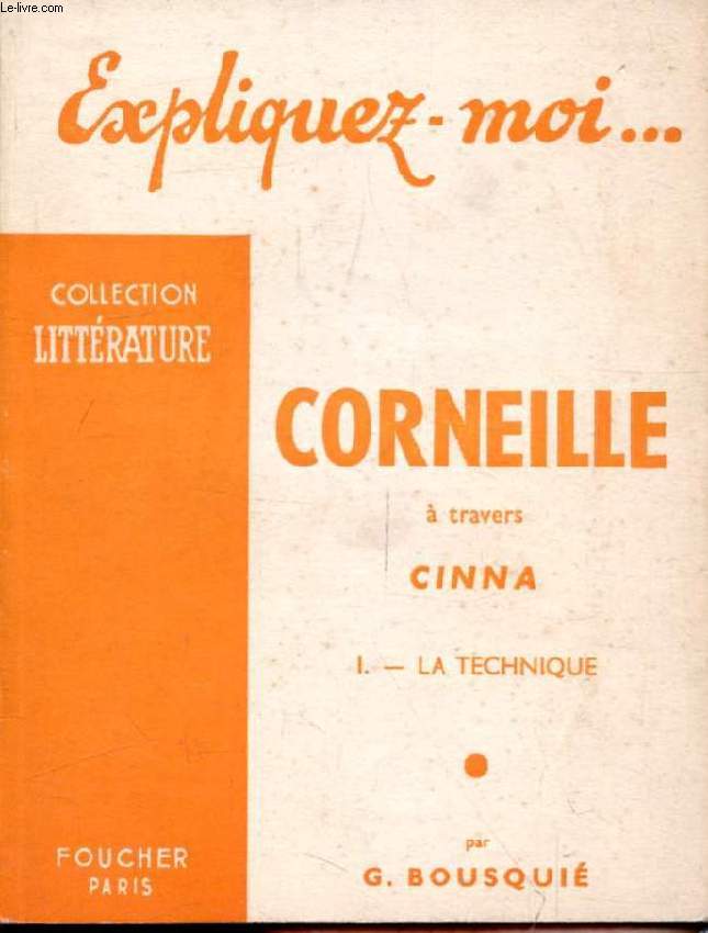 CORNEILLE A TRAVERS CINNA, TOME I, LA TECHNIQUE (Expliquez-moi..., Collection Littrature)