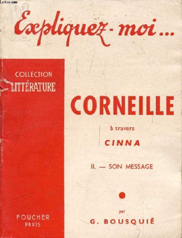 CORNEILLE A TRAVERS CINNA, TOME II, SON MESSAGE (Expliquez-moi..., Collection Littrature)