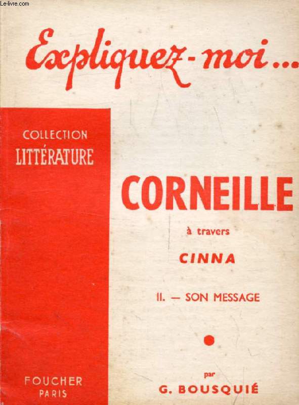 CORNEILLE A TRAVERS CINNA, TOME II, SON MESSAGE (Expliquez-moi..., Collection Littrature)
