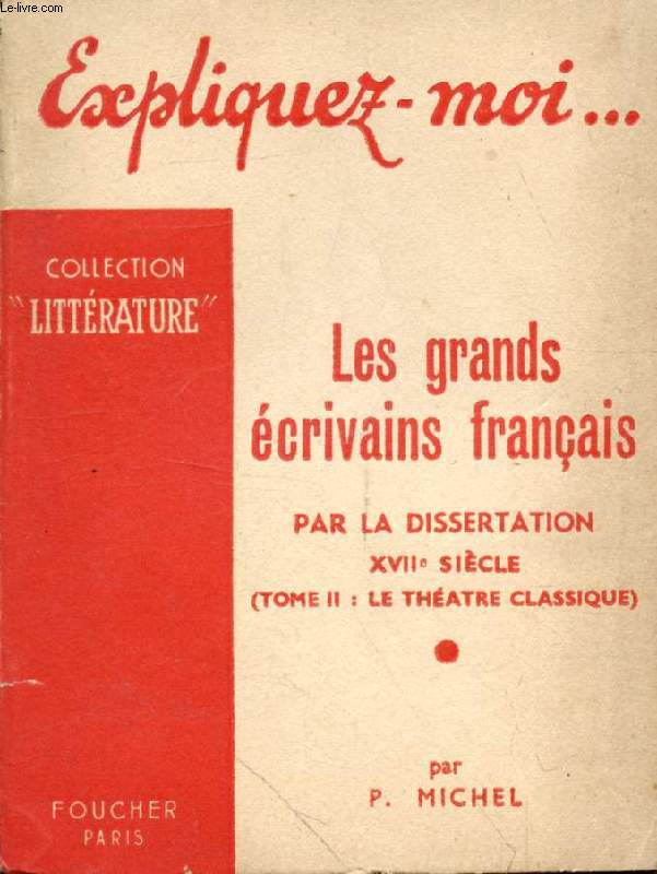 LES GRANDS ECRIVAINS FRANCAIS PAR LA DISSERTATION, XVIIe SIECLE, TOME II: LE THEATRE CLASSIQUE (Expliquez-moi..., Collection Littrature)