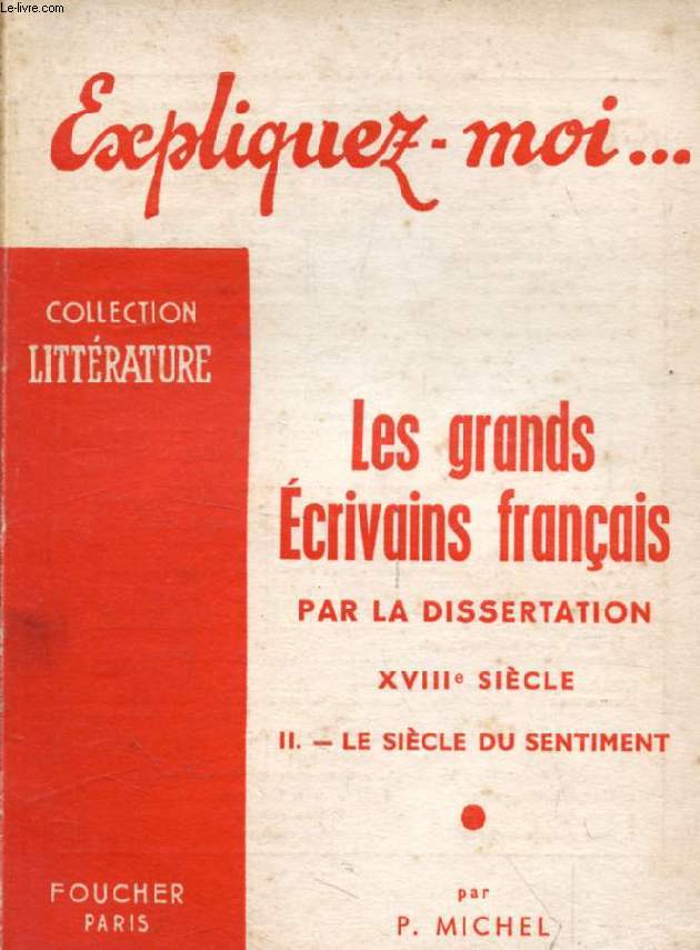 LES GRANDS ECRIVAINS FRANCAIS PAR LA DISSERTATION, XVIIIe SIECLE, TOME II: LE SIECLE DU SENTIMENT (Expliquez-moi..., Collection Littrature)