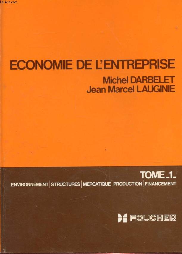 ECONOMIE DE L'ENTREPRISE, TOME 1, ENVIRONNEMENT, STRUCTURES, MERCATIQUE, PRODUCTION, FINANCEMENT