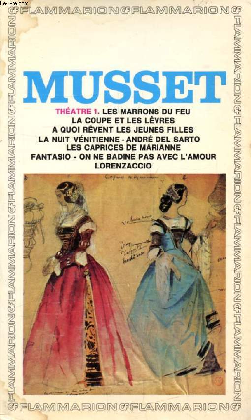 THEATRE, I, LES MARRONS DU FEU, LA NUIT VENITIENNE, LA COUPE ET LES LEVRES, A QUOI REVENT LES JEUNES FILLES, ANDRE DEL SARTO, LES CAPRICES DE MARIANNE, FANTASIO, ON NE BADINE PAS AVEC L'AMOUR, LORENZACCIO