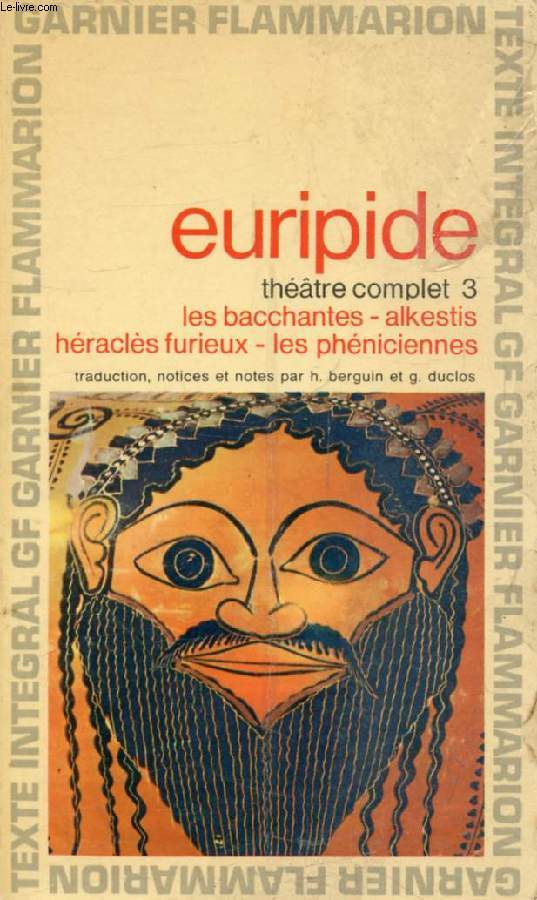 THEATRE COMPLET, III, LES LEGENDES DE THEBES (LES BACCHANTES, ALKESTIS, HERACLES FURIEUX, LES PHENICIENNES)