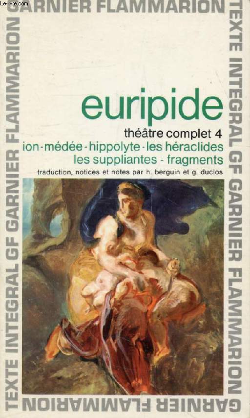 THEATRE COMPLET, IV, LES LEGENDES D'ATHENES (ION, MEDEE, HIPPOLYTE, LES HERACLIDES, LES SUPPLIANTES, FRAGMENTS)