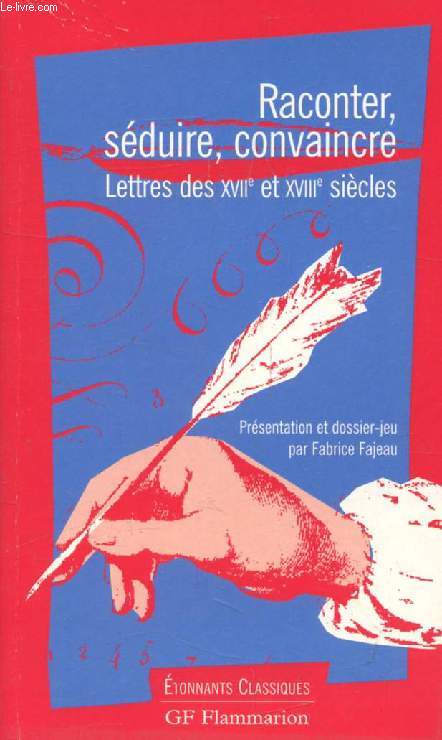 RACONTER, SEDUIRE, CONVAINCRE, LETTRES DES XVIIe ET XVIIIe SIECLES