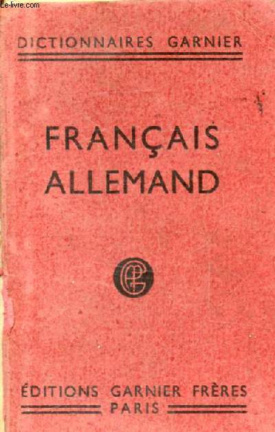 PETIT DICTIONNAIRE FRANCAIS-ALLEMAND, CONTENANT TOUS LES MOTS USUELS AVEC LEUR PRONONCIATION FIGUREE ET SUIVI D'UNE LISTE DES VERBES FORTS ET IRREGULIERS