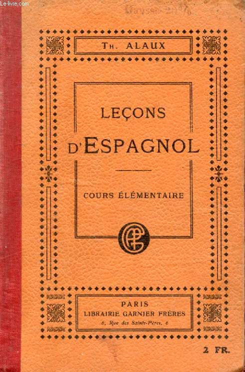 LECONS D'ESPAGNOL, 1re PARTIE: COURS ELEMENTAIRE, A L'USAGE DES ETABLISSEMENTS D'ENSEIGNEMENT ET DES PERSONNES TRAVAILLANT SEULES