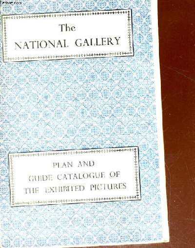 THE NATIONAL GALLERY PLAN AND GUIDE CATALOGUE OF THE EXHIBITED PICTURES