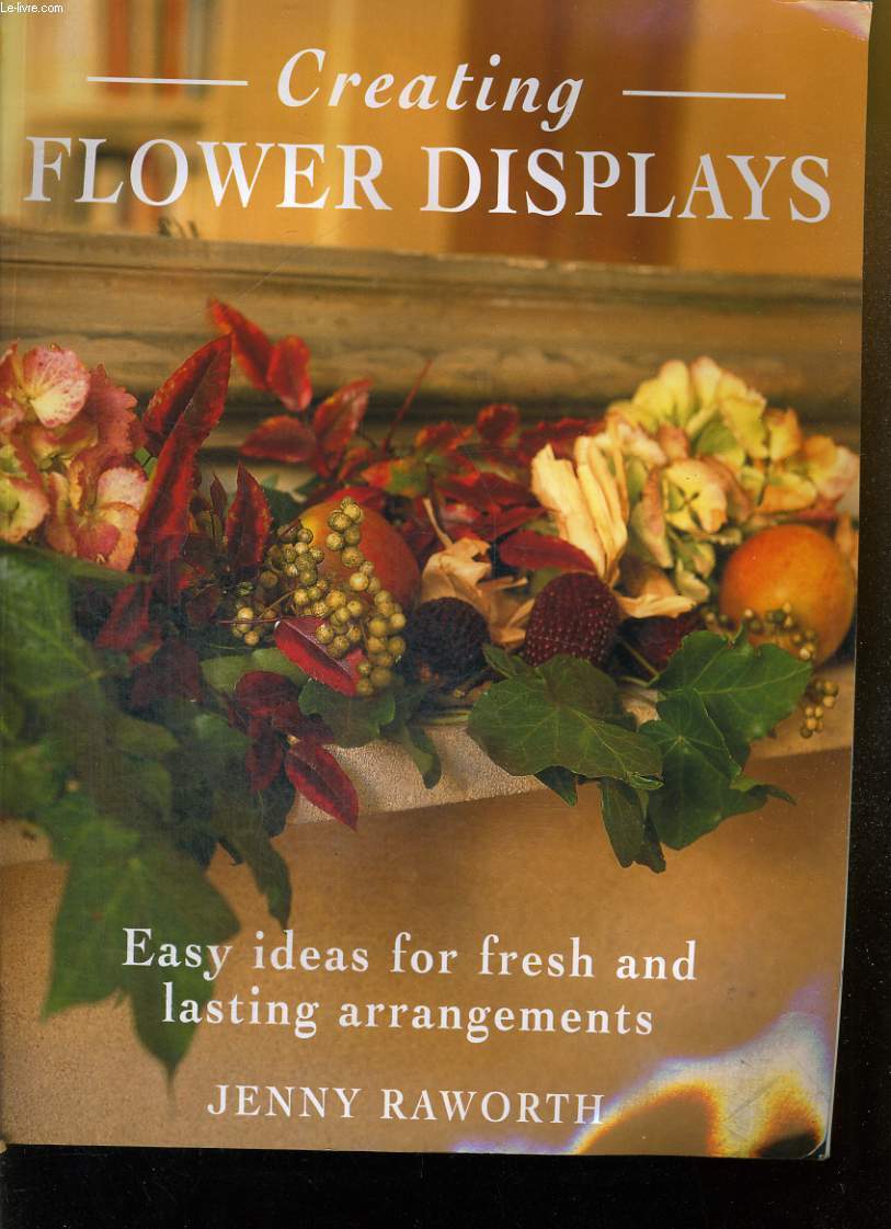 FLOWER DISPLAY, EASY IDEAS FOR FRESH AND LASTING ARRANGEMENTS