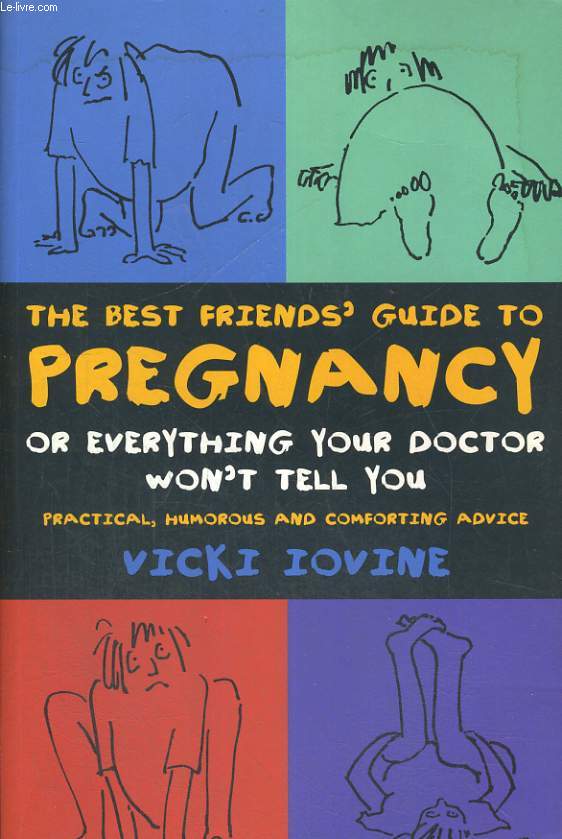 THE BEST FRIEND'S GUIDE TO PREGNANCY OR EVERYTHINGS YOUR DOCTOR WON'T TELL YOU