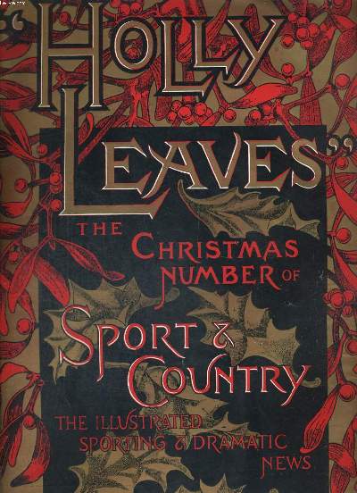 HOLLY LEAVES, THE CHRISTMAS NUMBER OF SPORT AND COUNTRY THE ILLUSTRATES SPORTING AND DRAMATIC NEWS