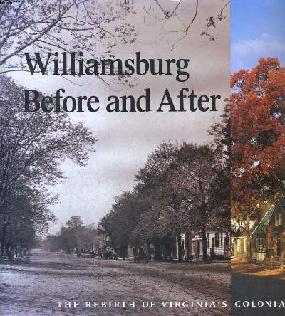 WILLIAMSBURG, BEFORE AND AFTER : THE REBIRTH OF VIRGINIA'S COLONIAL CAPITAL