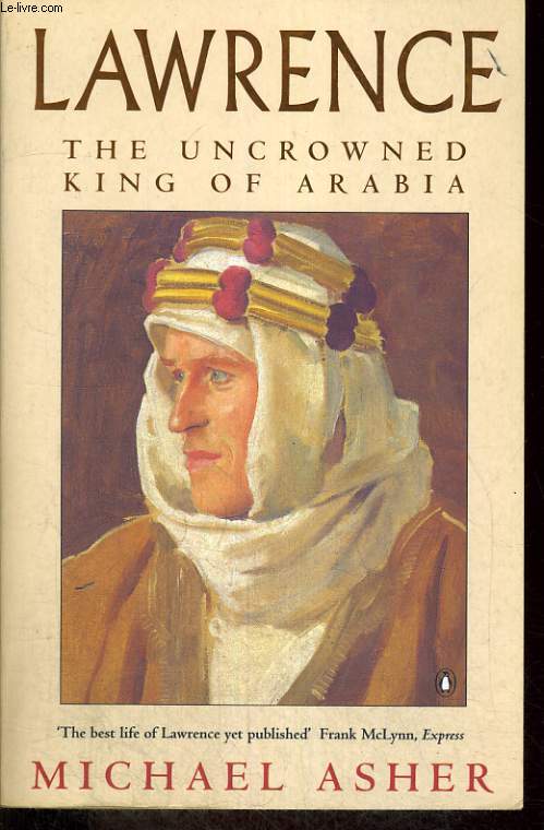 LAWRENCE THE UNCROWNED KING OF ARABIA