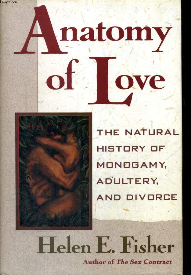 ANATOMY OF LOVE. THE NATURAL HISTORY OF MONOGAMY, ADULTERY, AND DIVORCE;