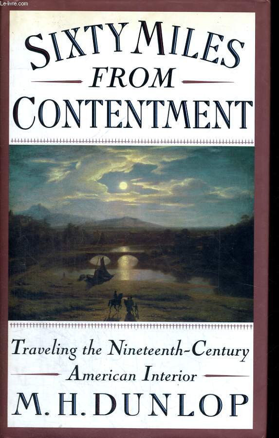 SIXTY MILES FROM CONTENTMENT. TRAVELING THE NINETEENTH-CENTURY AMERICAN INTERIOR.