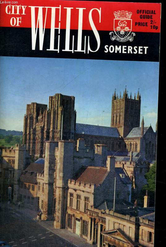 CITY OF WELLS. THE CATHEDRAL CITY IN THE MENDIPS SOMERSET. OFFICIAL GUIDE