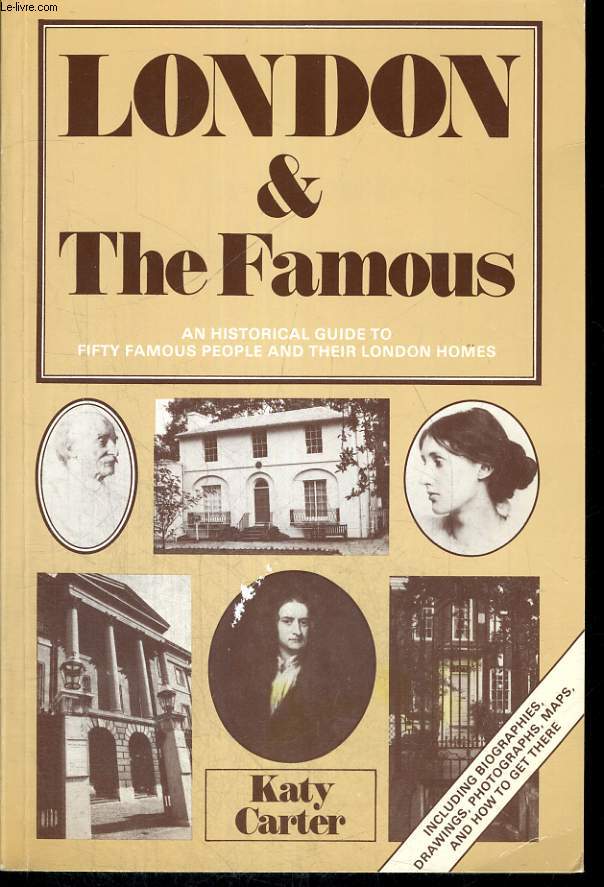 LONDON & THE FAMOUS. AN HISTORIAL GUIDE TO THE FIFTY FAMOUS PEOPLE AND THEIR LONDON HOMES