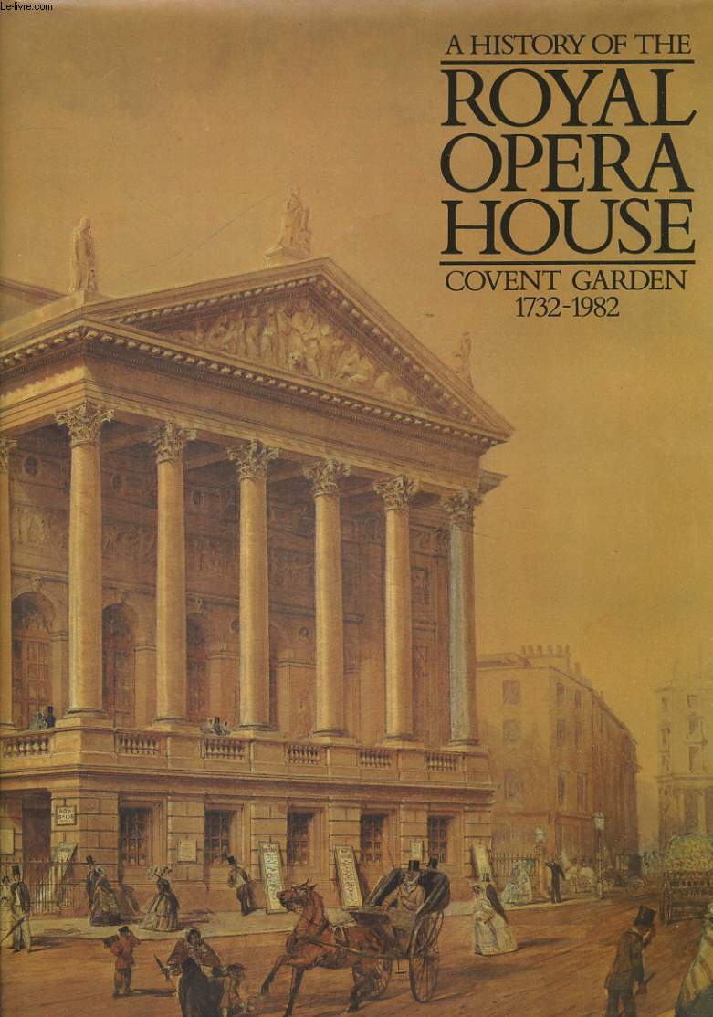 A HISTORY OF THE ROYAL OPERA HOUSE COVENT GARDEN 1732-1982.