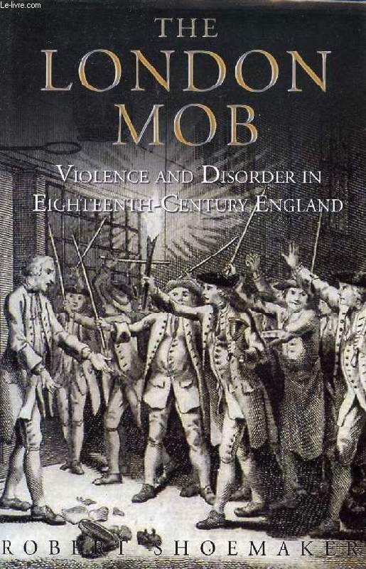 THE LONDON MOB, VIOLENCE AND DISORDER IN EIGHTEENTH-CENTURY ENGLAND