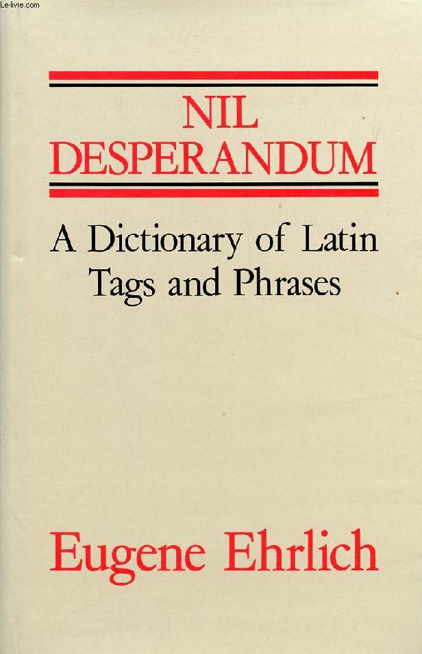 NIL DESPERANDUM, A DICTIONARY OF LATIN TAGS AND USEFUL PHRASES