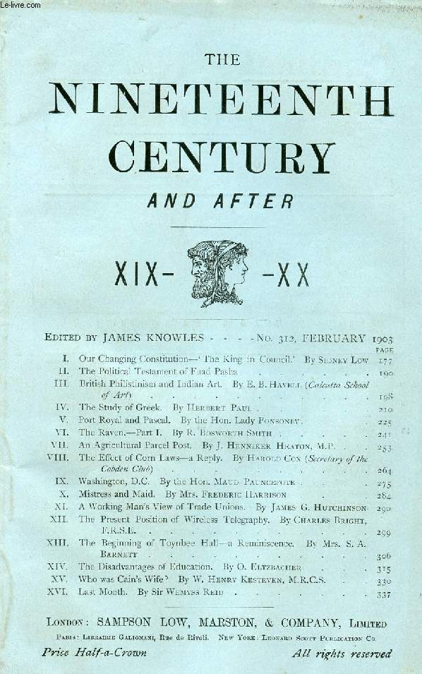 THE NINETEENTH CENTURY AND AFTER XIX-XX, N 312, FEB. 1903 (Summary: Our Changing Constitution-' The King in Council.' By Sidney Low The Political Testament of Fuad Pasha. British Philistinism and Indian Art. By E. B. Havell (Calcutta School of Art)...)