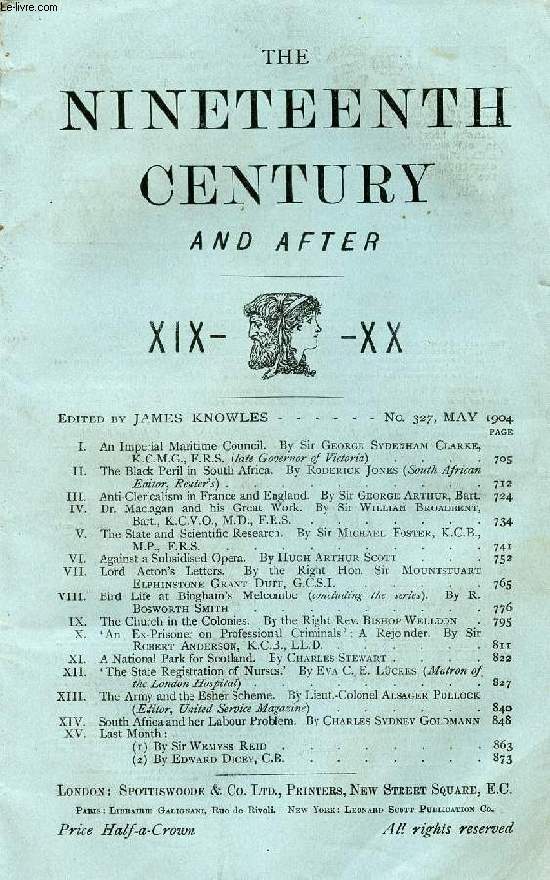 THE NINETEENTH CENTURY AND AFTER XIX-XX, N 327, MAY 1904 (Summary: An Imperial Maritime Council. By Sir George Sydenham Clarke, K.C.M.G., F.R.S. (late Governor of Victoria). The Black Peril in South Africa. By Roderick Jones...)