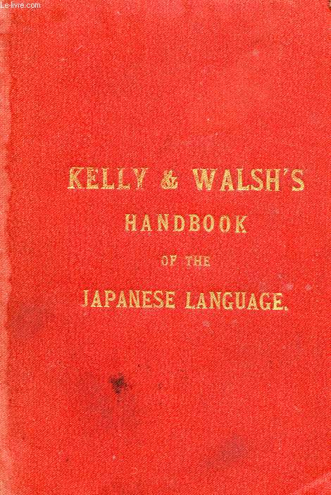 KELLY & WALSH'S HAND-BOOK OF THE JAPANESE LANGUAGE, FOR THE USE OF TOURISTS AND RESIDENTS