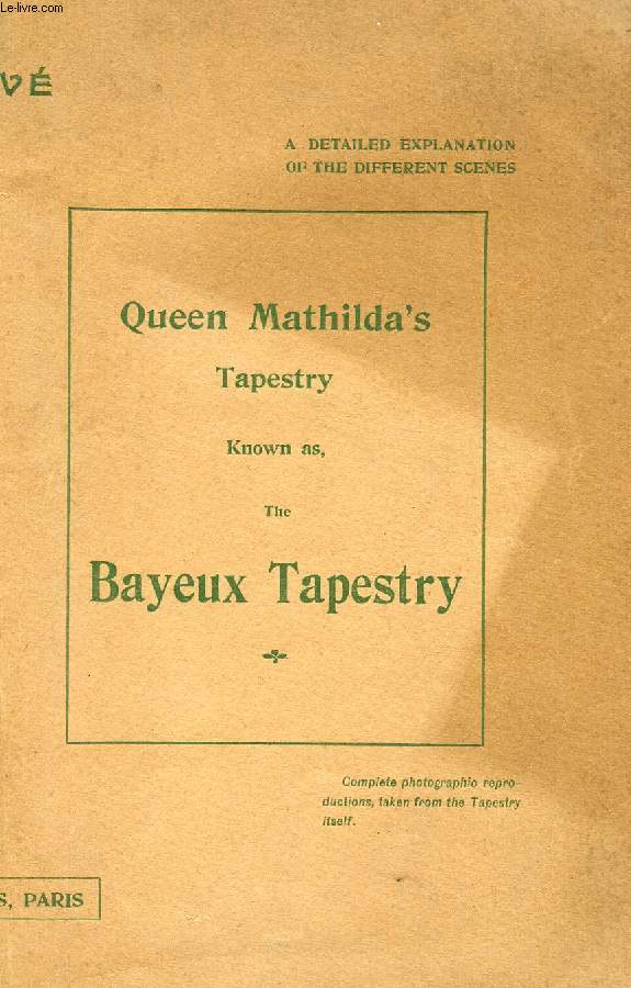 TAPISSERIE DE LA REINE MATHILDE DITE TAPISSERIE DE BAYEUX / QUEEN MATHILDA'S TAPESTRY KNOWN AS THE BAYEUX TAPESTRY