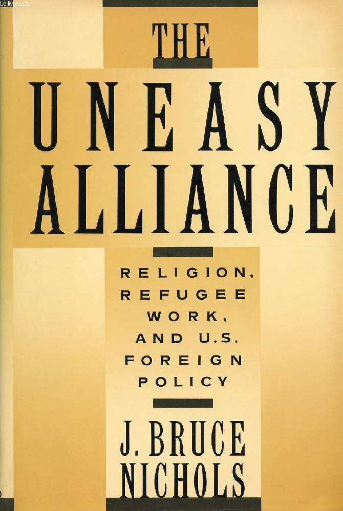 THE UNEASY ALLIANCE, RELIGION, REFUGEE WORK, AND U.S. FOREIGN POLICY