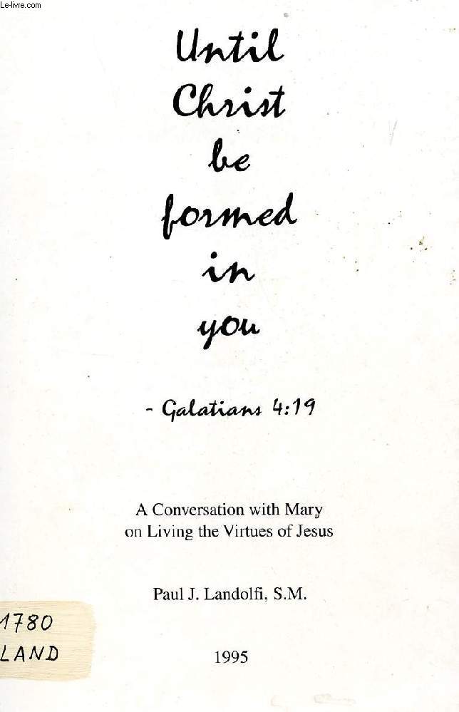 UNTIL CHRIST BE FORMED IN YOU (GALATIANS 4:19), A CONVERSATION WITH MARY ON LIVING THE VIRTUES OF JESUS